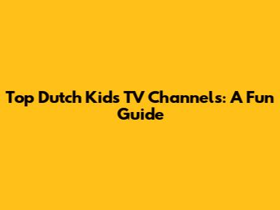 Top Dutch Kids' TV Channels: A Fun Guide