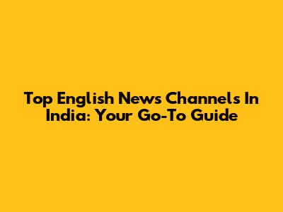 Top English News Channels In India: Your Go-To Guide