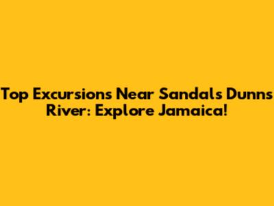 Top Excursions Near Sandals Dunn's River: Explore Jamaica!