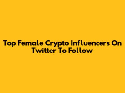 Top Female Crypto Influencers On Twitter To Follow