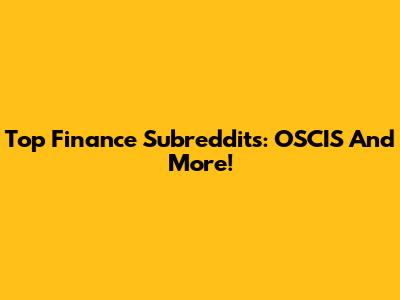 Top Finance Subreddits: OSCIS And More!