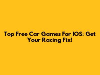 Top Free Car Games For IOS: Get Your Racing Fix!