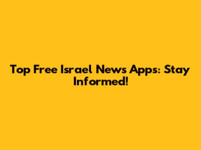 Top Free Israel News Apps: Stay Informed!