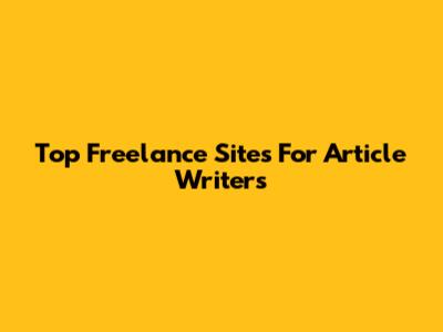 Top Freelance Sites For Article Writers