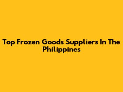 Top Frozen Goods Suppliers In The Philippines