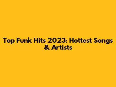 Top Funk Hits 2023: Hottest Songs & Artists