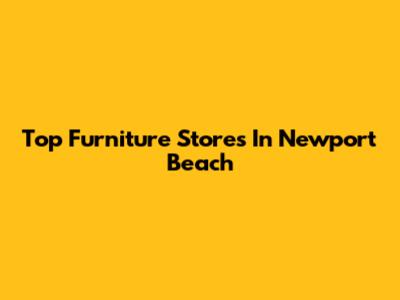 Top Furniture Stores In Newport Beach