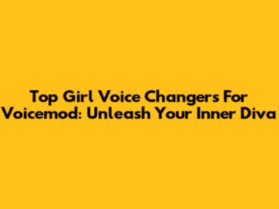 Top Girl Voice Changers For Voicemod: Unleash Your Inner Diva