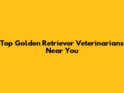 Top Golden Retriever Veterinarians Near You