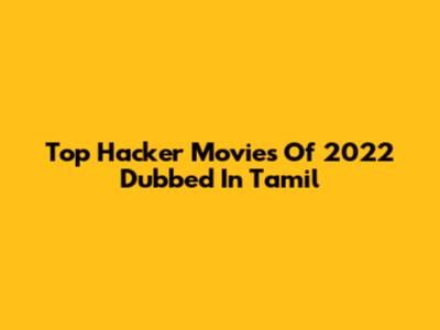 Top Hacker Movies Of 2022 Dubbed In Tamil