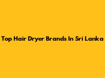 Top Hair Dryer Brands In Sri Lanka