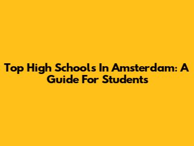 Top High Schools In Amsterdam: A Guide For Students