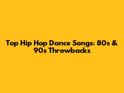 Top Hip Hop Dance Songs: 80s & 90s Throwbacks