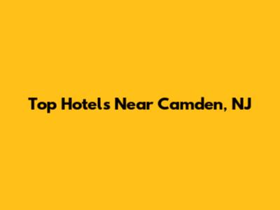 Top Hotels Near Camden, NJ