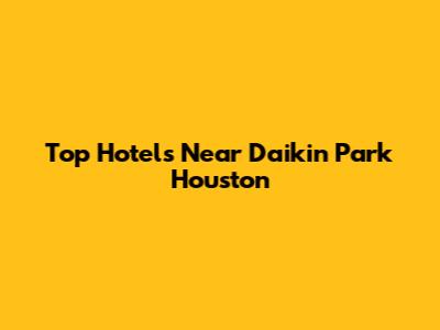 Top Hotels Near Daikin Park Houston