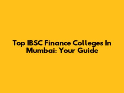 Top IBSC Finance Colleges In Mumbai: Your Guide
