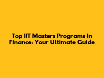 Top IIT Masters Programs In Finance: Your Ultimate Guide