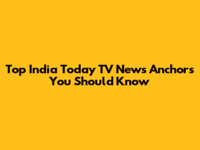 Top India Today TV News Anchors You Should Know