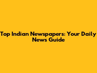 Top Indian Newspapers: Your Daily News Guide