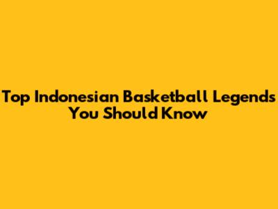 Top Indonesian Basketball Legends You Should Know