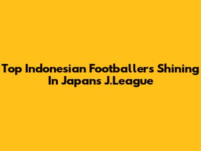 Top Indonesian Footballers Shining In Japan's J.League