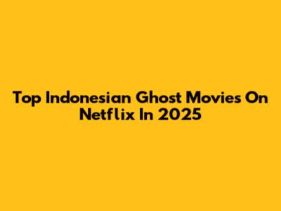 Top Indonesian Ghost Movies On Netflix In 2025