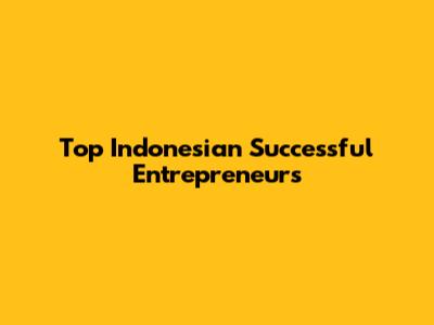 Top Indonesian Successful Entrepreneurs