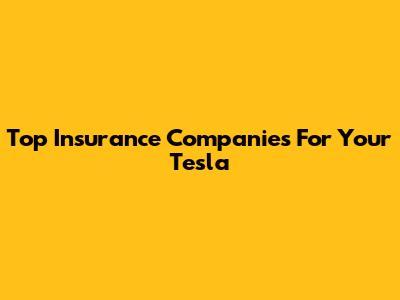 Top Insurance Companies For Your Tesla