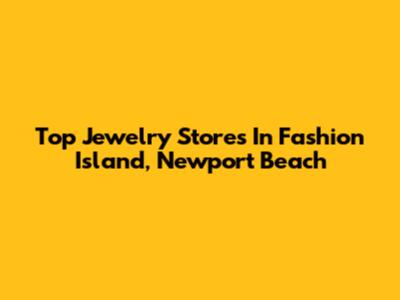 Top Jewelry Stores In Fashion Island, Newport Beach