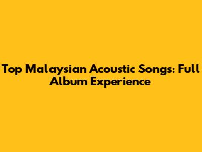 Top Malaysian Acoustic Songs: Full Album Experience