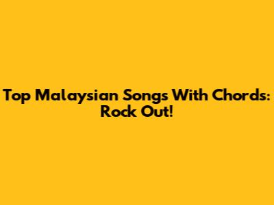 Top Malaysian Songs With Chords: Rock Out!
