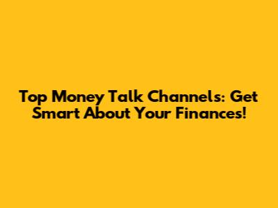 Top Money Talk Channels: Get Smart About Your Finances!