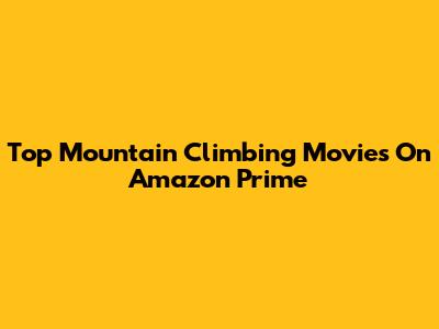Top Mountain Climbing Movies On Amazon Prime