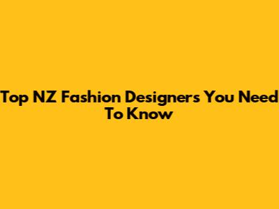 Top NZ Fashion Designers You Need To Know