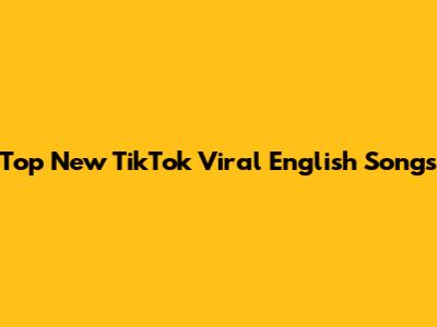 Top New TikTok Viral English Songs