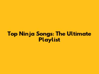 Top Ninja Songs: The Ultimate Playlist