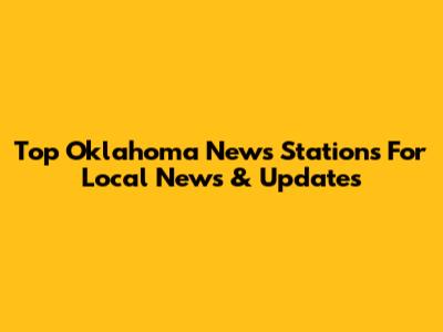 Top Oklahoma News Stations For Local News & Updates