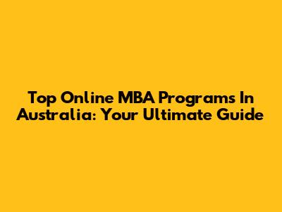 Top Online MBA Programs In Australia: Your Ultimate Guide
