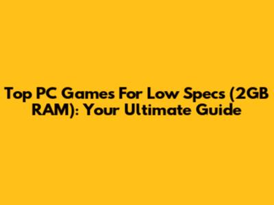Top PC Games For Low Specs (2GB RAM): Your Ultimate Guide