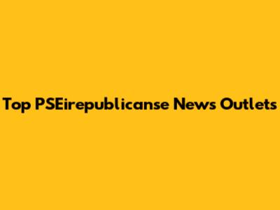 Top PSEirepublicanse News Outlets