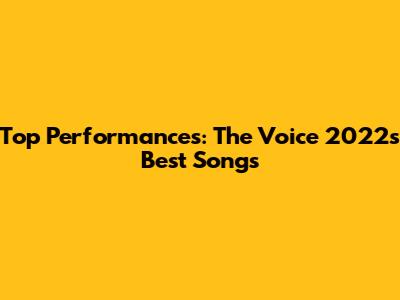 Top Performances: The Voice 2022's Best Songs