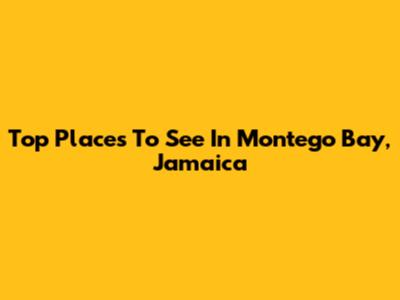 Top Places To See In Montego Bay, Jamaica