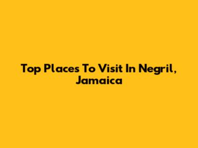 Top Places To Visit In Negril, Jamaica