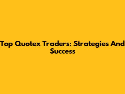Top Quotex Traders: Strategies And Success