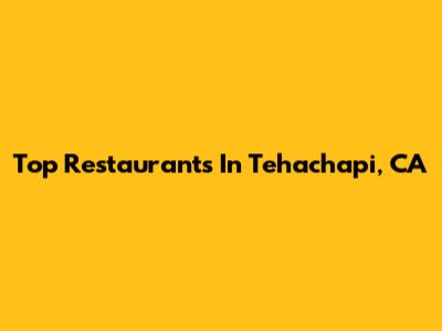 Top Restaurants In Tehachapi, CA