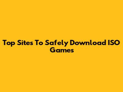 Top Sites To Safely Download ISO Games