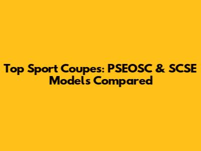 Top Sport Coupes: PSEOSC & SCSE Models Compared