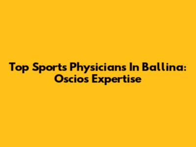 Top Sports Physicians In Ballina: Oscios Expertise