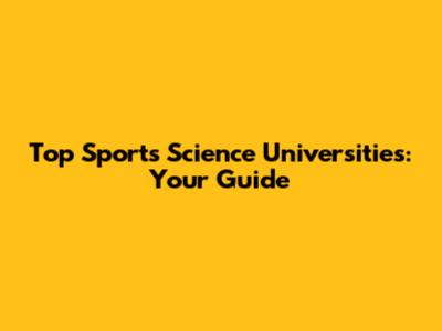 Top Sports Science Universities: Your Guide