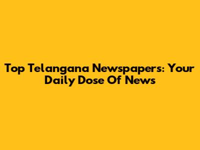 Top Telangana Newspapers: Your Daily Dose Of News